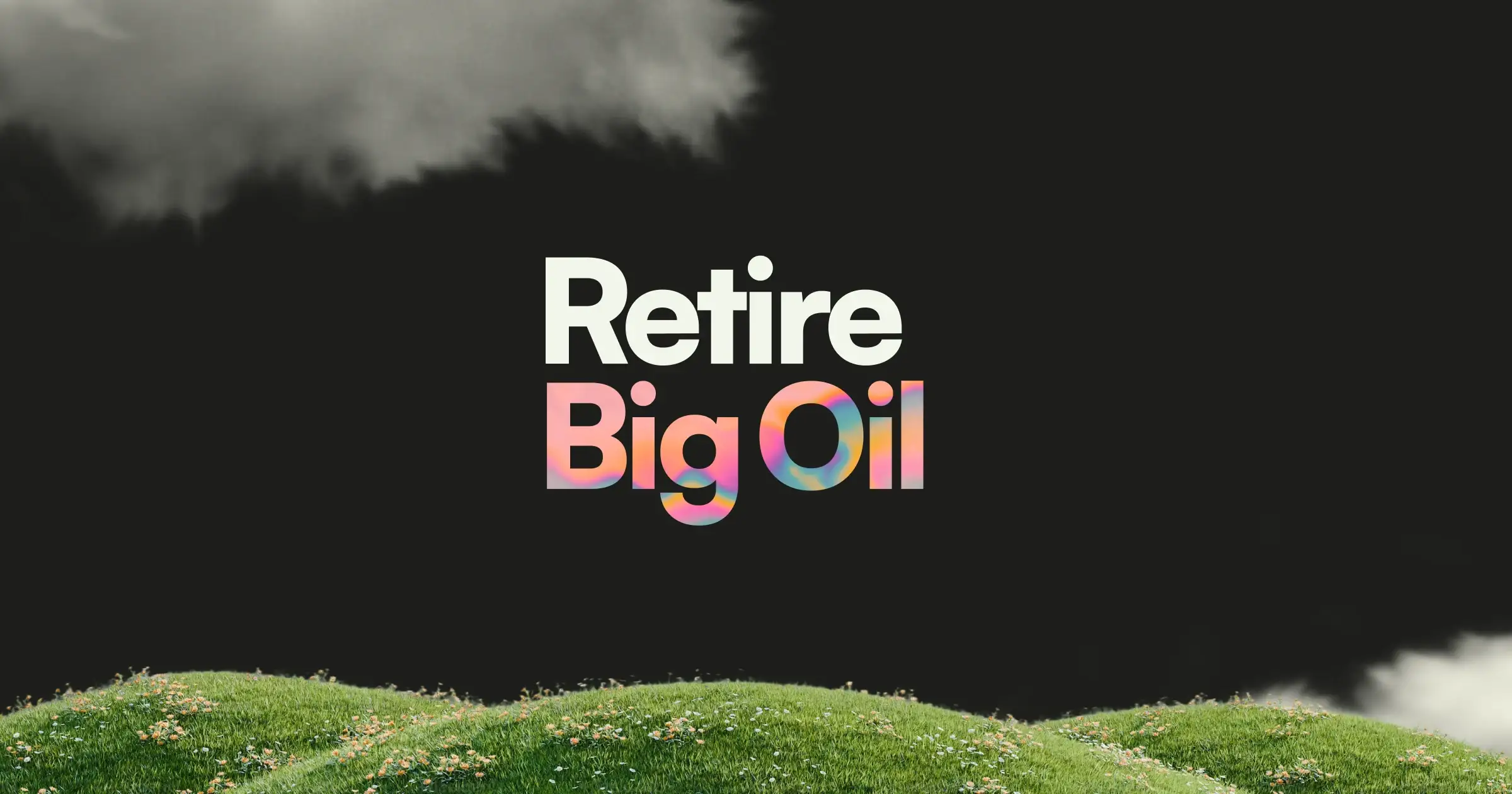 The Retire Big Oil wordmark in white and oil-slick colors, between dark storm clouds and green flowering hills
