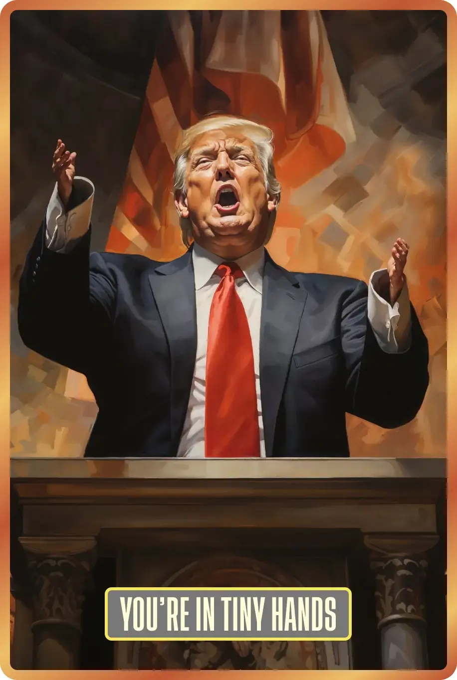 Card 'You're in Tiny Hands': a painted Trump shouting at a podium